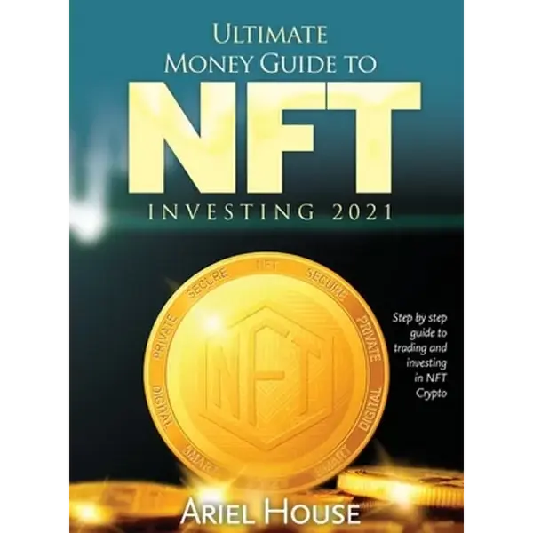 Ultimate Money Guide to NFT INVESTING 2021: Step by step guide to trading and investing in NFT Crypto - Hardcover