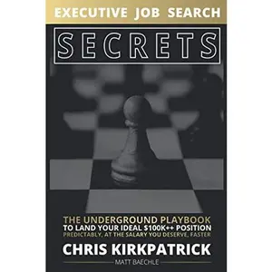 USED-Executive Job Search Secrets: The Underground Playbook To Land Your Ideal $100k++ Position Predictably, At The Salary You Deserve, Faster by Chris Kirkpatrick (Paperback)
