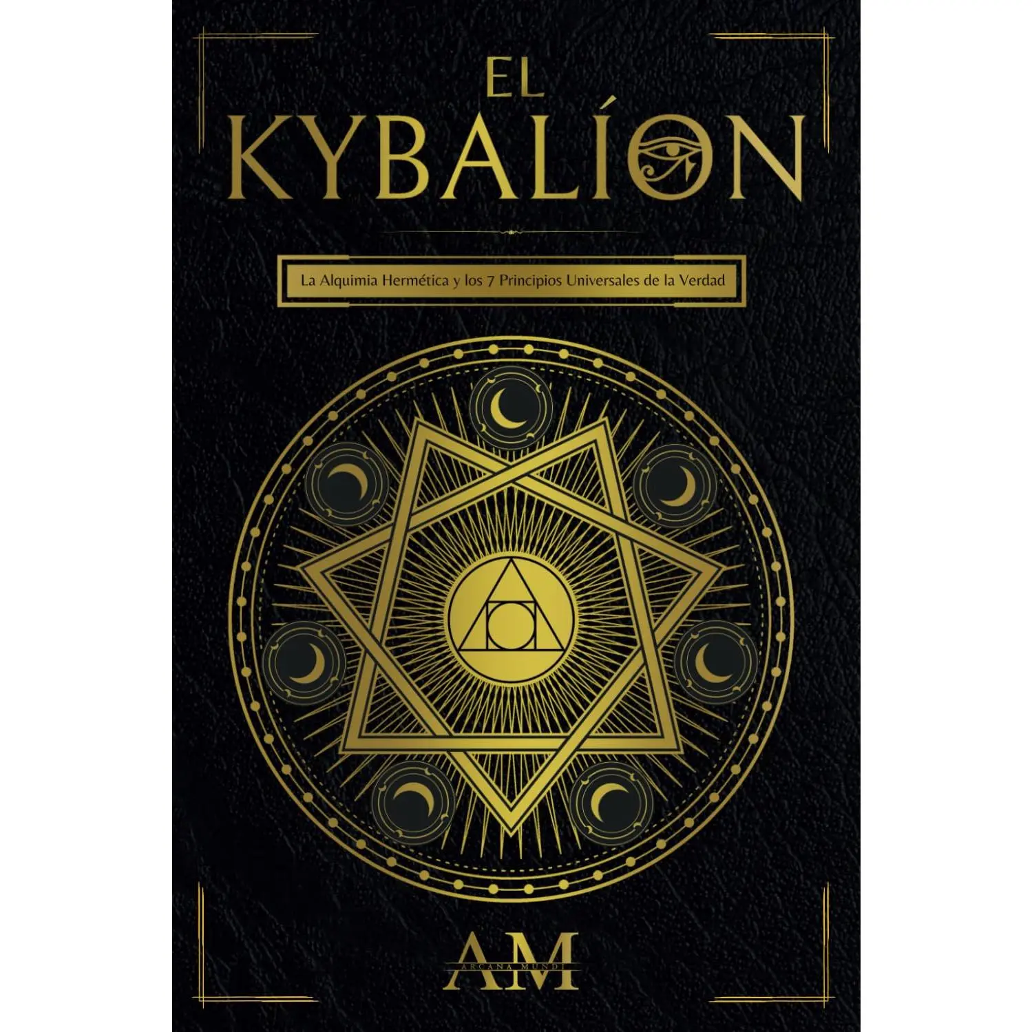 El Kybalión: La Alquimia Hermética y los 7 Principios Universales de la Verdad. Una Guía a las Enseñanzas de Hermes Trismegisto. (Spanish Edition)