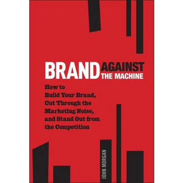 Used Hard Cover Book - Brand Against the Machine: How to Build Your Brand, Cut Through Marketing Noise, Stand Out from Competition by John Michael Morgan - 2011 Edition, 224 Pages, Like New, English, Business & Management, Economics & Management Books
