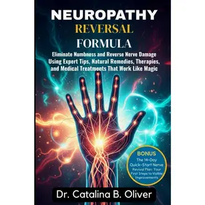 NEUROPATHY REVERSAL FORMULA: Eliminate Numbness and Reverse Nerve Damage Using Expert Tips, Natural Remedies, Therapies, and Medical Treatments That Work Like Magic Paperback – September 14, 2025