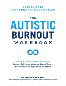 The Autistic Burnout Workbook: Your Guide to Your Personal Recovery Plan -- Megan Anna Neff - Paperback