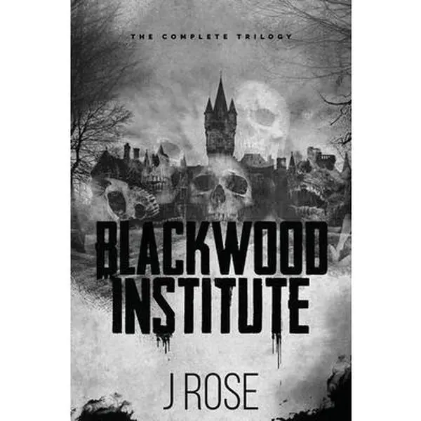 Blackwood Institute: The Complete Trilogy -- J. Rose - Paperback