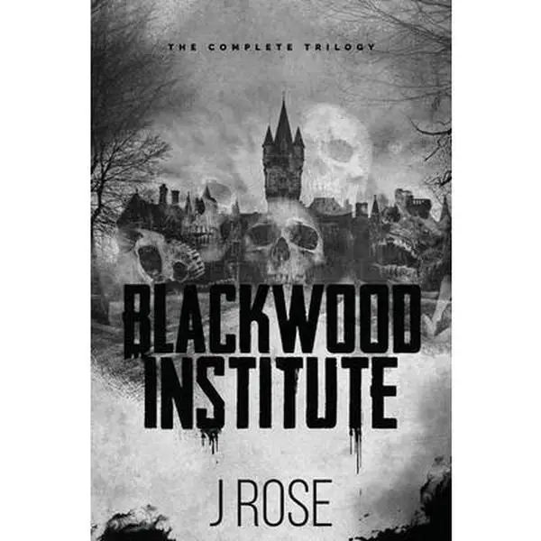 Blackwood Institute: The Complete Trilogy -- J. Rose - Paperback