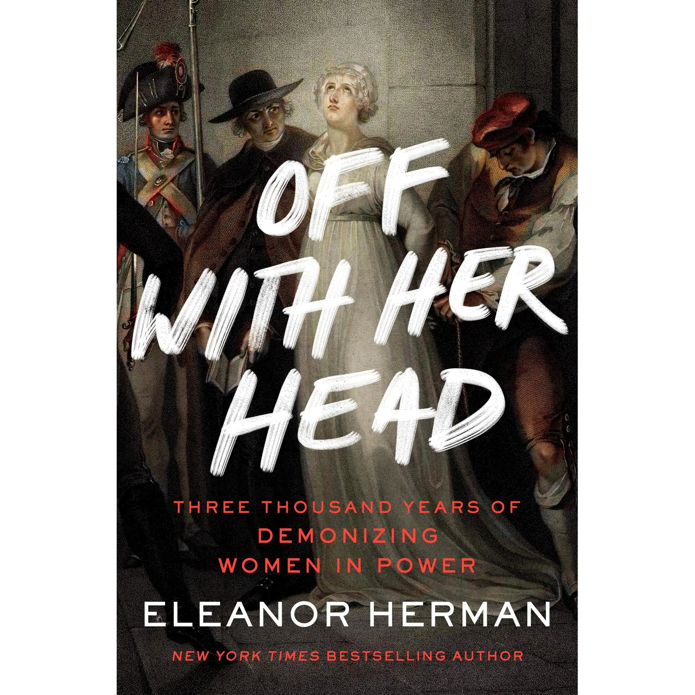 Off with Her Head: Three Thousand Years of Demonizing Women in Power by Eleanor Herman [Paperback Book]
