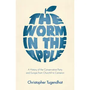 USED-The Worm in the Apple: A History of the Conservative Party and Europe from Churchill to Cameron by Tugendhat, Christopher (Hardcover)