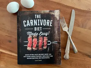 The Carnivore Diet Made Easy - Achieve Optimal Health and Boost Weight Loss with Science-Backed Strategies, Simple Meal Plans and Mouthwatering, Meat-Based Recipes