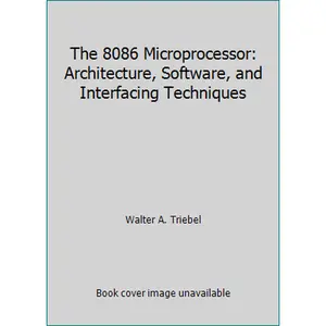 USED-The 8086 Microprocessor: Architecture, Software, and Interfacing Techniques by Walter A. Triebel (Paperback)