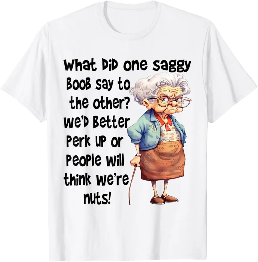 What Did One Saggy Boob Say To The Other We'D Better Perk T-Shirt