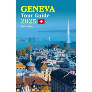 Geneva Tour Guide 2025: Discover the Best Attractions, Hidden Gems, Culinary Delights, and Local Secrets for an Unforgettable Vacation