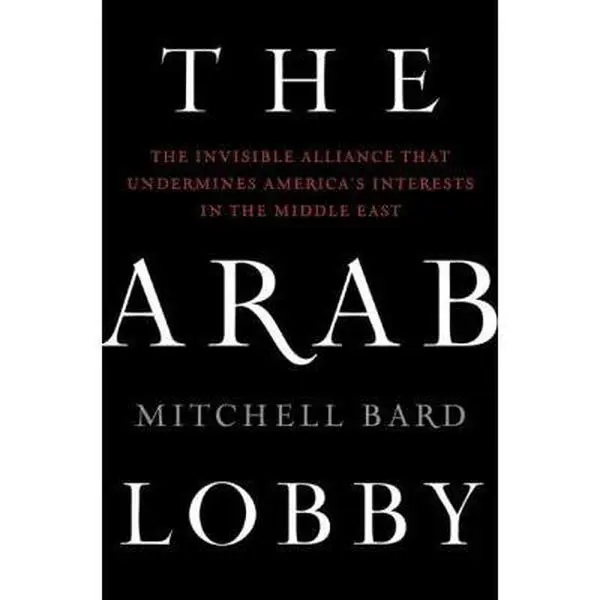 USED-The Arab Lobby: The Invisible Alliance That Undermines America's Interests in the Middle East by Mitchell Bard (Hardcover)
