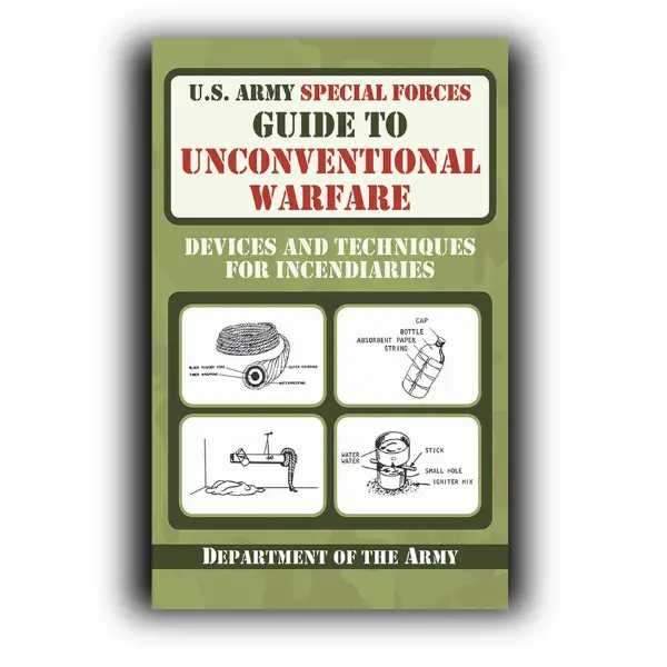 U.S. Army Special Forces Guide to Unconventional Warfare: Devices and Techniques for Incendiaries