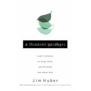 USED-A Thousand Goodbyes: A Son's Reflection on Living, Dying, and the Things That Matter Most by Huber, Jim (Paperback)