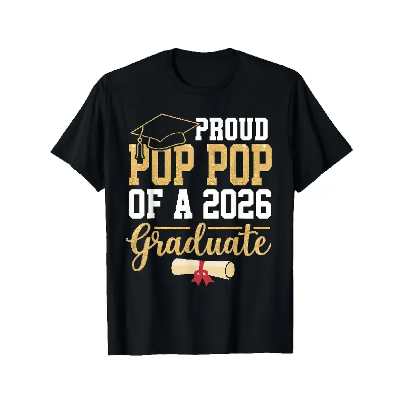 Proud Pop Pop of A 2026 Graduate Senior Class of 2026 Grad T Shirtcomfortable Tee Graphic Print Shirt Allseason Tee for Everyday Outdoor Activities
