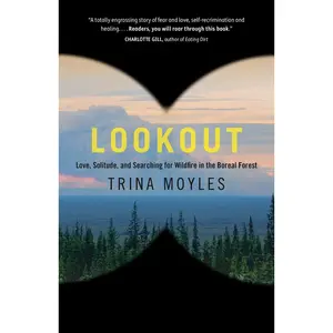 USED-Lookout: Love, Solitude, and Searching for Wildfire in the Boreal Forest by Moyles, Trina (Paperback)