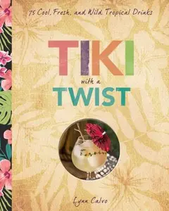 USED-Tiki with a Twist: 75 Cool, Fresh, and Wild Tropical Cocktails by Calvo, Lynn (Hardcover)