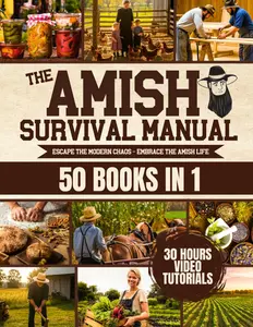 The Complete Amish Survival Manual: Break the Chains of Modern Slavery and Achieve Self-Sufficiency | Herbal Remedies, DIY Projects, Canning, Survival Skills, and Off-Grid Living