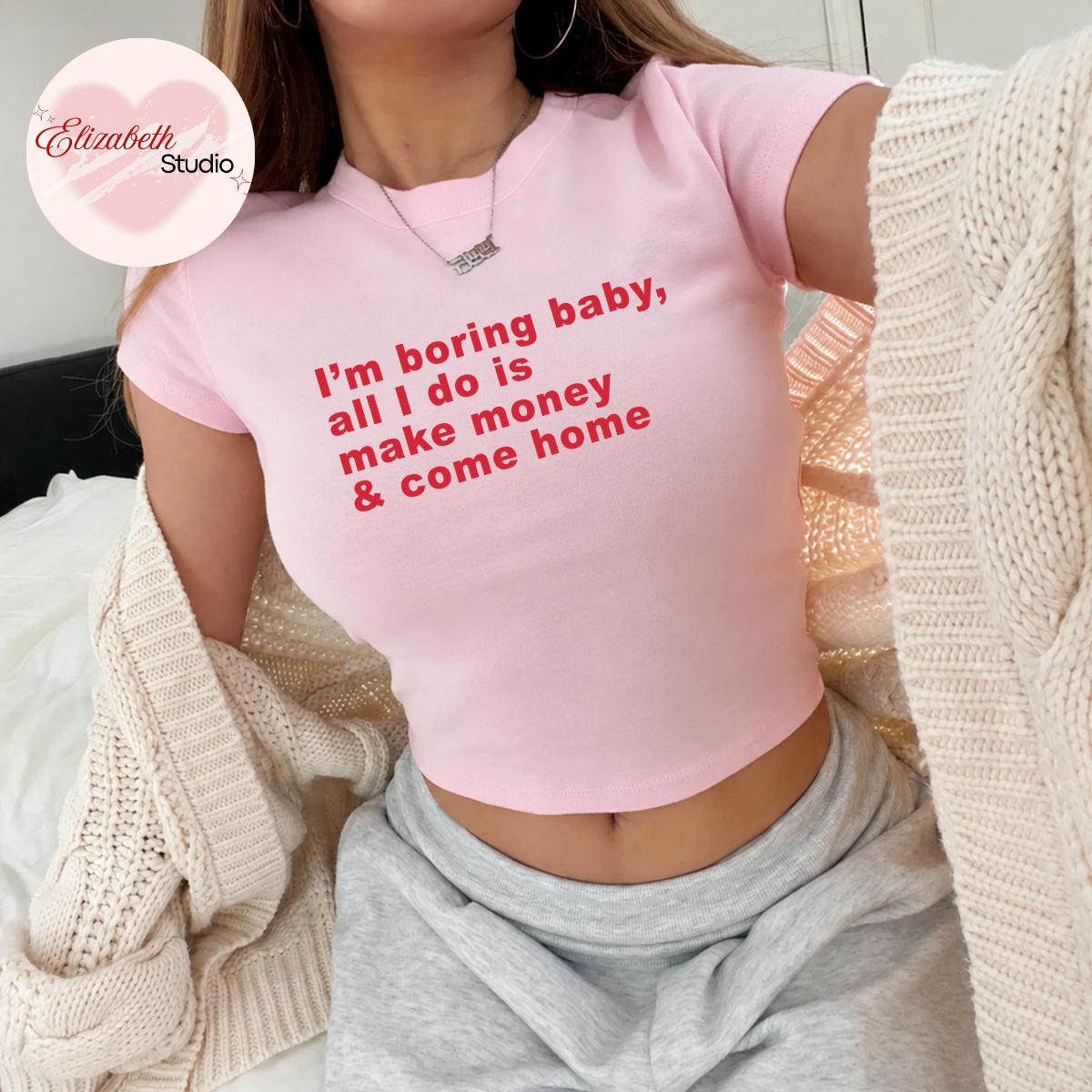 I’m Boring Baby All I Do Is Make Money & Come Home Baby Tee, Funny Quote Graphic Shirt, Minimalist Statement Tee, Casual Women’s Top