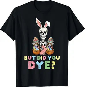 But Did You Dye Skeleton Eggs Funny Easter T-Shirt