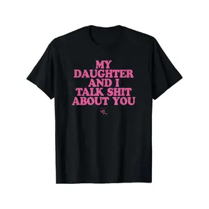 My Daughter and I Talk About You - Funny Gift for Mom T-Shirt |   Summer Streetwear, Funny Sweatshirt, Funny Thanksgiving Shirt, Father's Day Graphic Tee