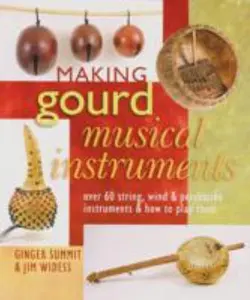 USED-Making Gourd Musical Instruments: Over 60 String, Wind & Percussion Instruments & How to Play Them by Ginger Summit (Paperback)