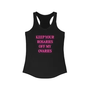 KEEP YOUR ROSARIES OFF MY OVARIES Racerback Tank, Feminist Apparel, Gift for Her, Casual Wear, Statement Clothing, Funny Summer Top