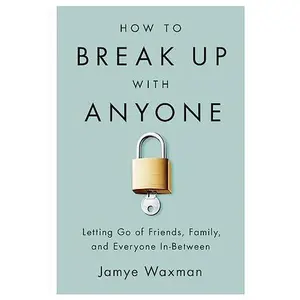 USED-How to Break Up with Anyone: Letting Go of Friends, Family, and Everyone In-Between by Waxman, Jamye (Paperback)
