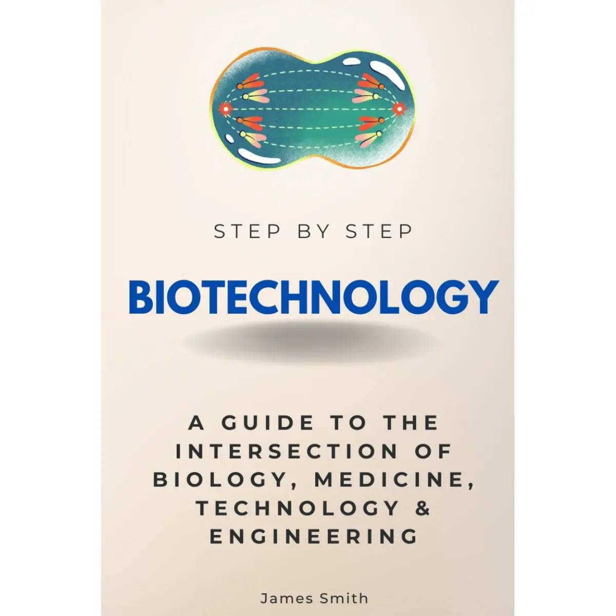 Biotechnology Step by Step: A Guide to the Intersection of Biology, Medicine, Technology & Engineering (Step By Step Subject Guides) Hardcover – November 27, 2024