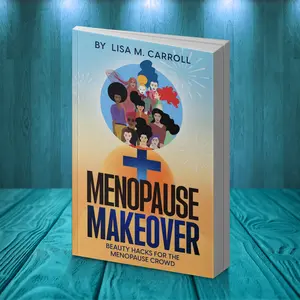 Menopause Makeover Beauty Hacks for the Menopause Crowd by Lisa M. Carroll - Simple Effective Natural Tips for Women Navigating Menopause