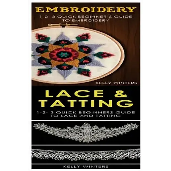 Embroidery & Lace & Tatting: 1-2-3 Quick Beginner's Guide to Embroidery! & 1-2-3 Quick Beginners Guide to Lace and Tatting! - Paperback