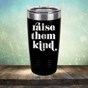 Raise Them Kind - Laser Etched Tumbler Mug