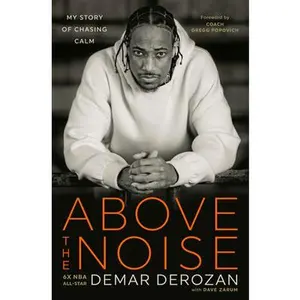 Above the Noise: My Story of Chasing Calm -- Demar Derozan, Hardcover