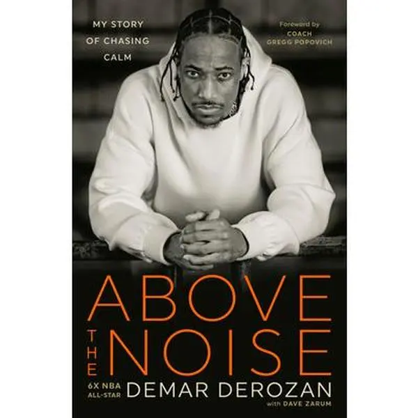 Above the Noise: My Story of Chasing Calm -- Demar Derozan, Hardcover