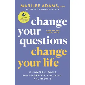 Change Your Questions, Change Your Life, 4th Edition: 12 Powerful Tools for Leadership, Coaching, and Results -- Marilee Adams - Paperback