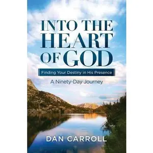 USED-Into the Heart of God: Finding Your Destiny in His Presence: A Ninety-Day Journey by Carroll, Dan (Paperback)