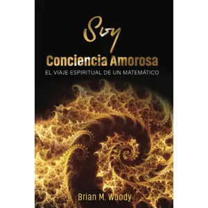 Soy conciencia amorosa: El viaje espiritual de un matemático (Spanish Edition)