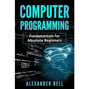 USED-Computer Programming: Fundamentals for Absolute Beginners by Bell, Alexander (Paperback)