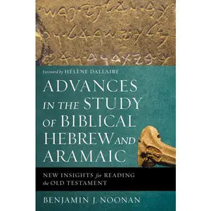 Advances in the Study of Biblical Hebrew and Aramaic: New Insights for Reading the Old Testament