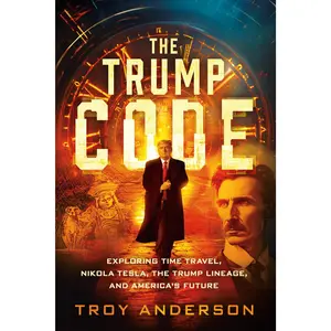 The Trump Code: Exploring Time Travel, Nikola Tesla, the Trump Lineage, and America's Future -- Troy Anderson - Paperback