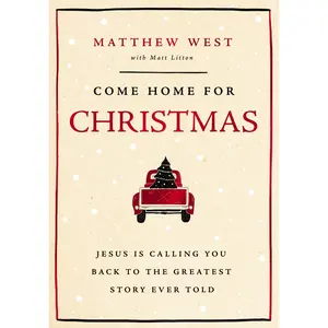 Come Home for Christmas: Jesus Is Calling You Back to the Greatest Story Ever Told by Matthew West||Matt Litton [Hardback Book]