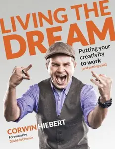 USED-Living the Dream: Putting Your Creativity to Work (and Getting Paid) by Hiebert, Corwin (Paperback)