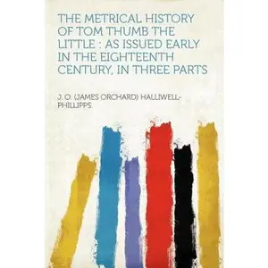 USED-The Metrical History of Tom Thumb the Little: As Issued Early in the Eighteenth Century, in Three Parts by Halliwell-Phillipps, J. O. (Paperback)