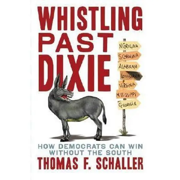 USED-Whistling Past Dixie: How Democrats Can Win Without the South by Thomas F. Schaller (Hardcover)