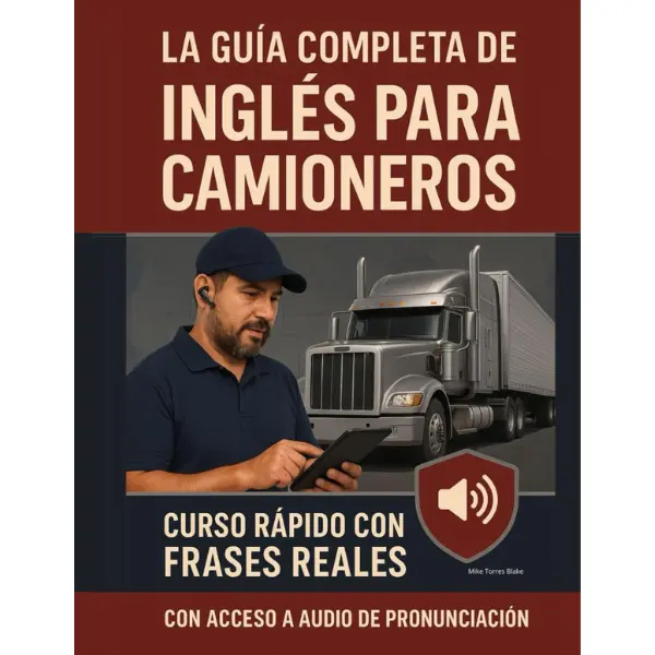 La Guía Completa de Inglés para Camioneros: Curso rápido con frases reales para inspecciones, emergencias, talleres y despacho – Incluye audio con pronunciación guiada (Spanish Edition)
