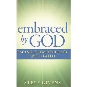 USED-Embraced by God: Facing Chemotherapy With Faith by Steve Givens (Paperback)