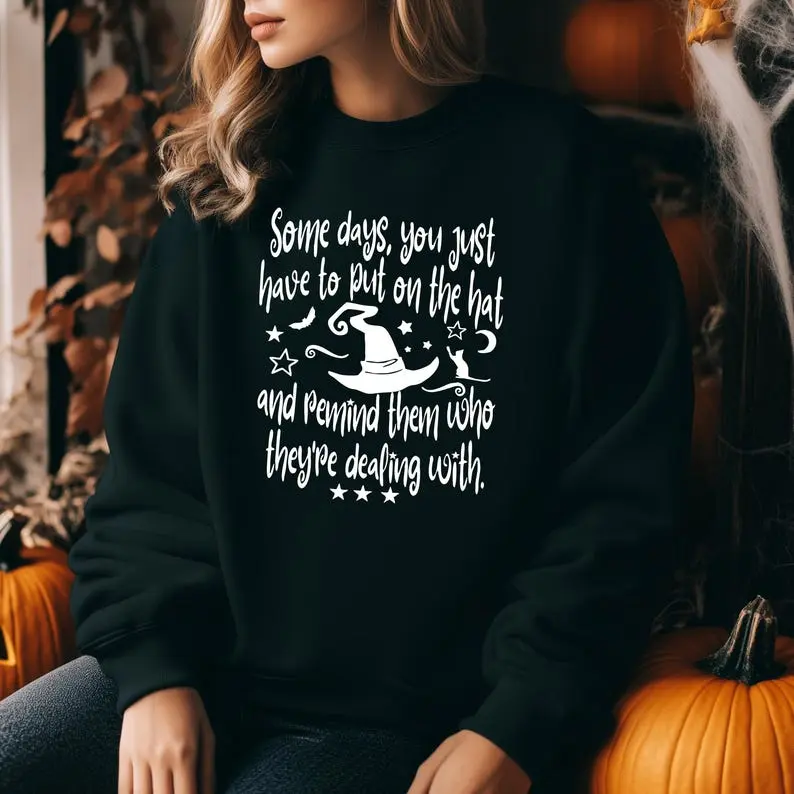Halloween Witch Sweater Spooky Gift Some Days You Just Have To Put On The Hat and Remind Them Who They're Dealing With Halloween Sweatshirt