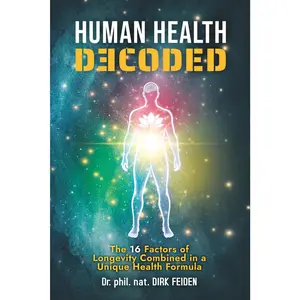 HUMAN HEALTH DECODED: The 16 Factors of Longevity Combined in a Unique Health Formula