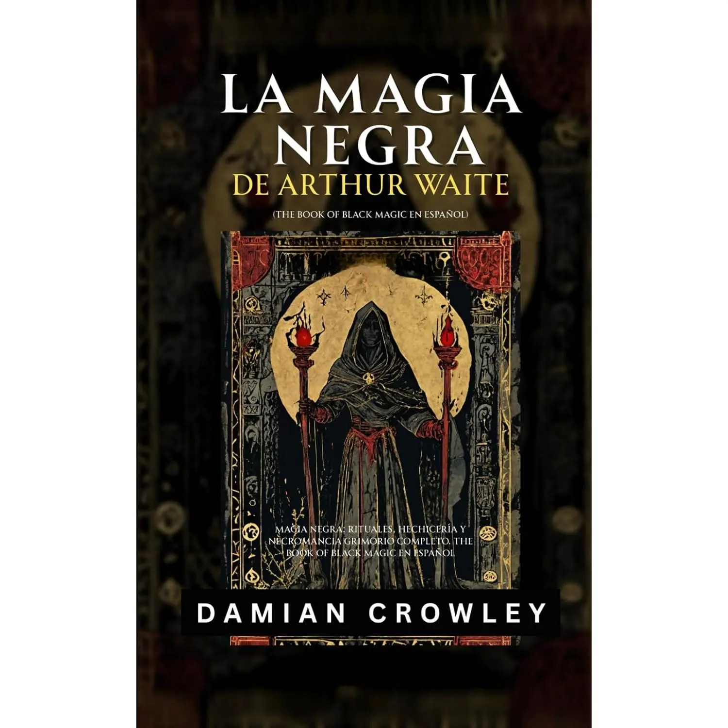 La Magia Negra De Arthur Waite: Magia Negra: Rituales, Hechicería Y Necromancia - Grimorio Completo. The Book Of Black Magic En Español (Spanish Edition)