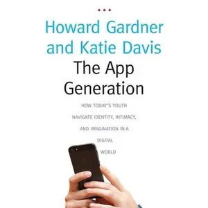 USED-The App Generation: How Today's Youth Navigate Identity, Intimacy, and Imagination in a Digital World by Gardner, Howard (Paperback)