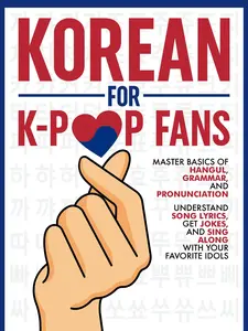 Korean for K-pop Fans: Master Basics of Hangul, Grammar, and Pronunciation — Understand Song Lyrics, Get Jokes, and Sing Along with Your Favorite Idols